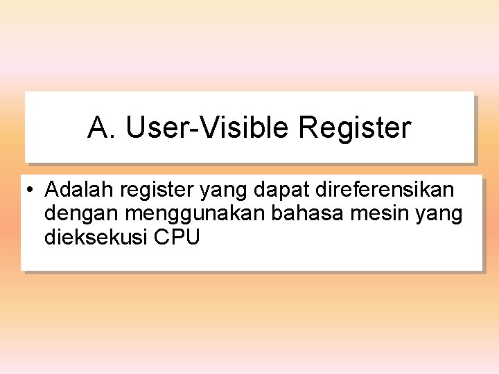 A. User-Visible Register • Adalah register yang dapat direferensikan dengan menggunakan bahasa mesin yang