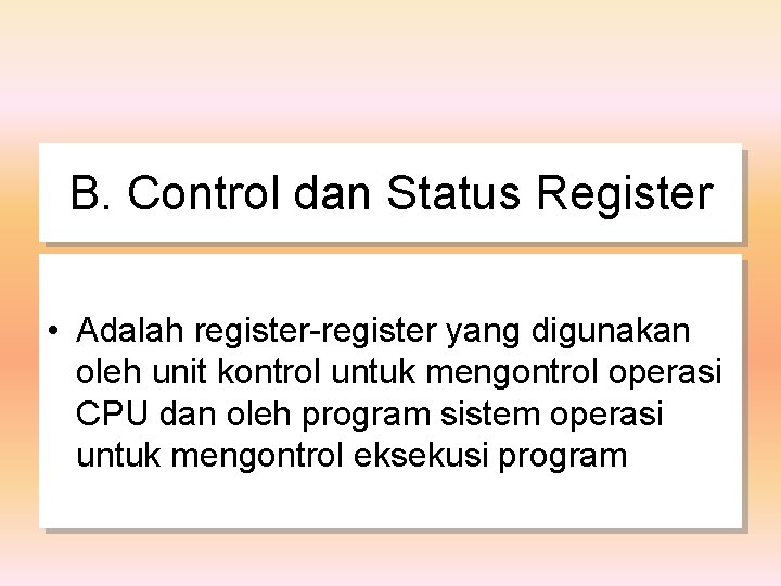 B. Control dan Status Register • Adalah register-register yang digunakan oleh unit kontrol untuk