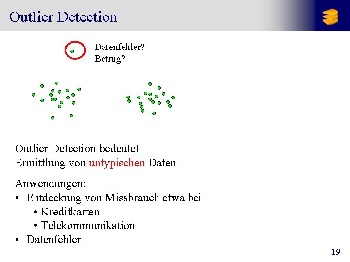 Outlier Detection Datenfehler? Betrug? Outlier Detection bedeutet: Ermittlung von untypischen Daten Anwendungen: • Entdeckung