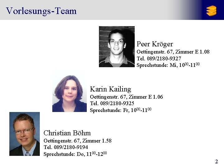 Vorlesungs-Team Peer Kröger Oettingenstr. 67, Zimmer E 1. 08 Tel. 089/2180 -9327 Sprechstunde: Mi,