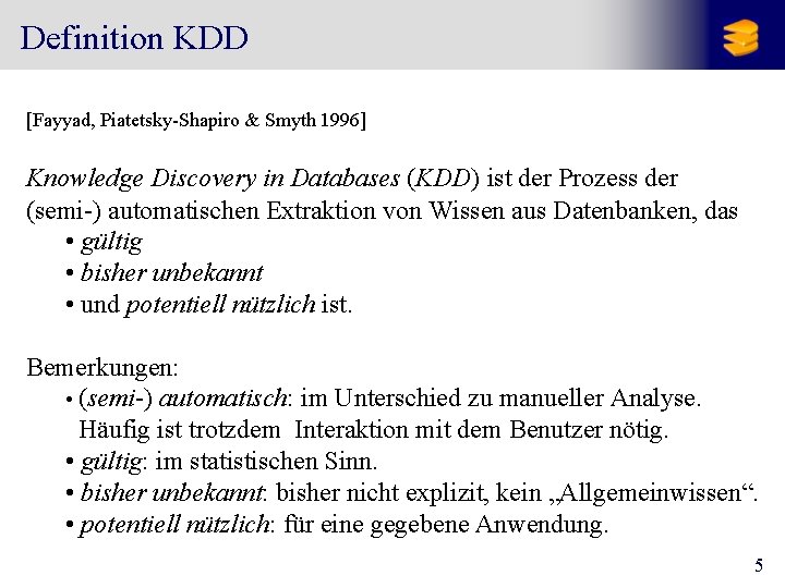 Definition KDD [Fayyad, Piatetsky-Shapiro & Smyth 1996] Knowledge Discovery in Databases (KDD) ist der