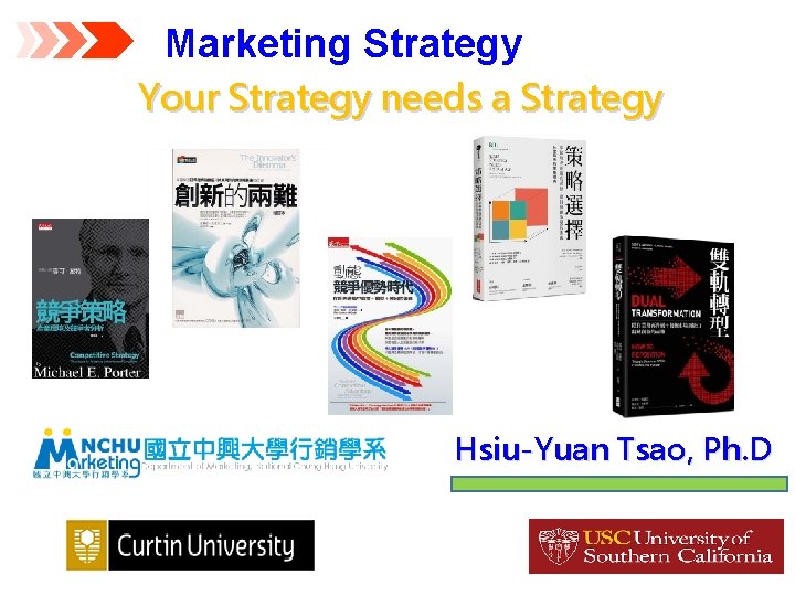 Marketing Strategy Your Strategy needs a Strategy Hsiu-Yuan Tsao, Ph. D 