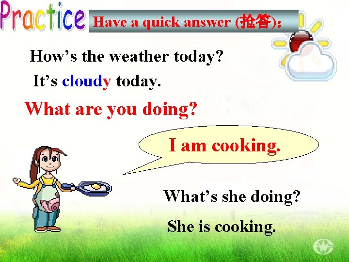 Have a quick answer (抢答)： How’s the weather today? It’s cloudy today. What are