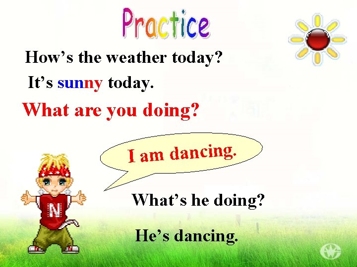 How’s the weather today? It’s sunny today. What are you doing? . g n