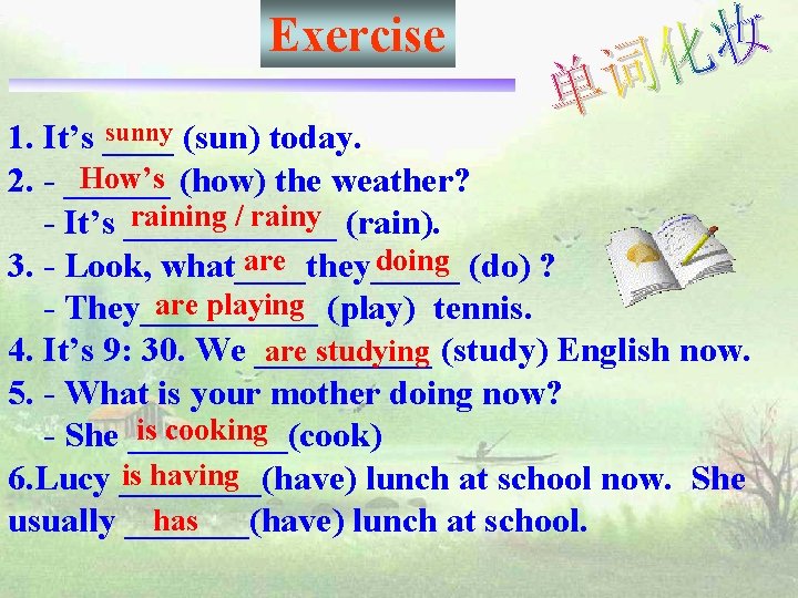 Exercise sunny (sun) today. 1. It’s ____ How’s (how) the weather? 2. - ______