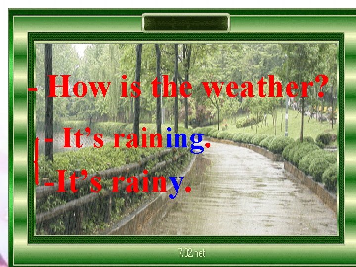 - How is the weather? - It’s raining. -It’s rainy. 