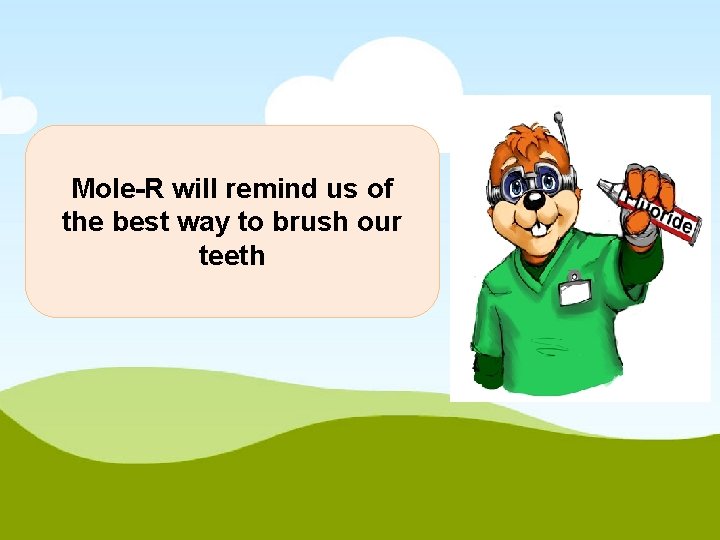 Mole-R will remind us of the best way to brush our teeth 