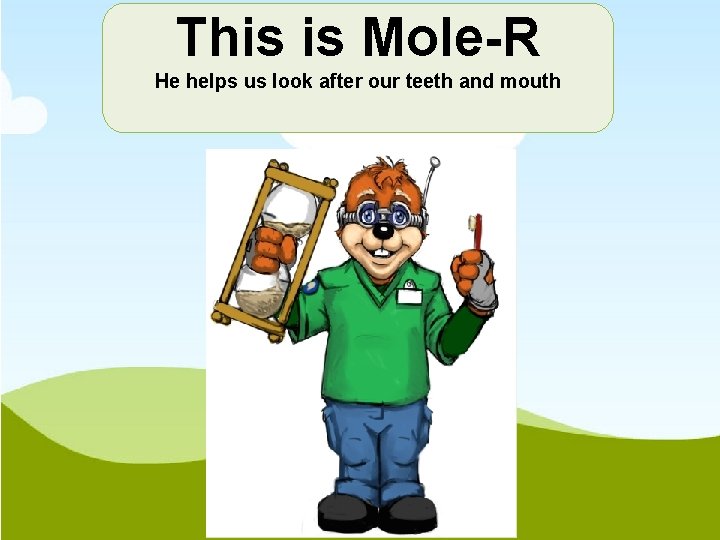 This is Mole-R He helps us look after our teeth and mouth Image of