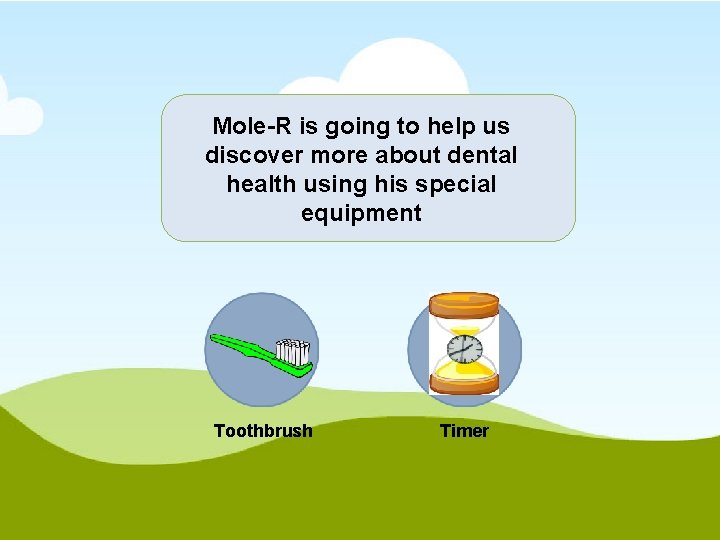 Mole-R is going to help us discover more about dental health using his special