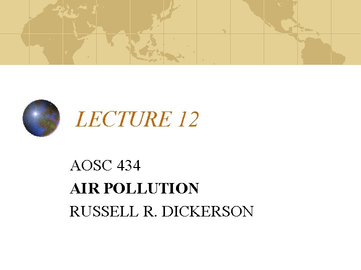 LECTURE 12 AOSC 434 AIR POLLUTION RUSSELL R. DICKERSON 