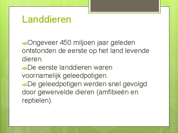 Landdieren Ongeveer 450 miljoen jaar geleden ontstonden de eerste op het land levende dieren.