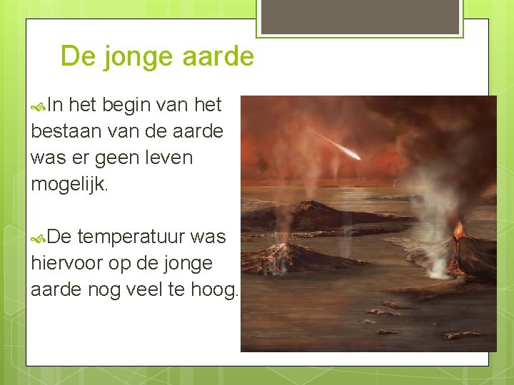 De jonge aarde In het begin van het bestaan van de aarde was er