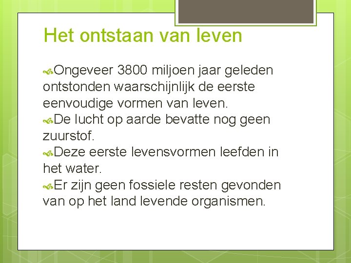 Het ontstaan van leven Ongeveer 3800 miljoen jaar geleden ontstonden waarschijnlijk de eerste eenvoudige