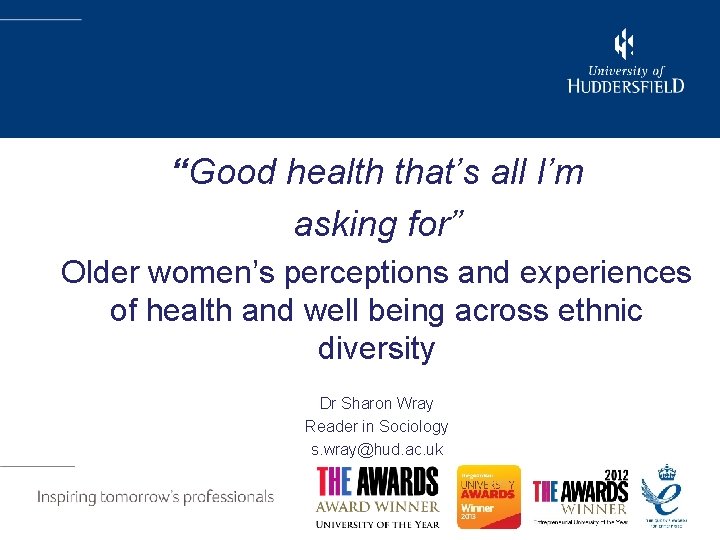 “Good health that’s all I’m asking for” Older women’s perceptions and experiences of health “Good health that’s all I’m asking for” Older women’s perceptions and experiences of health