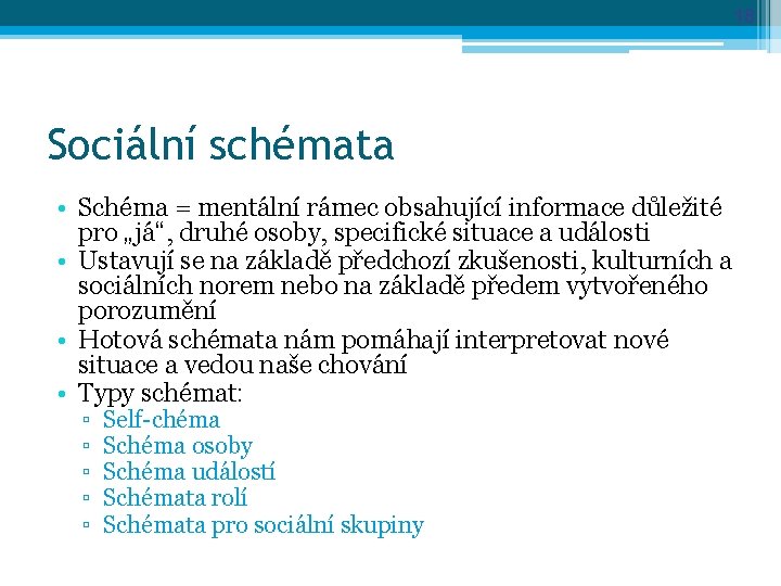 18 Sociální schémata • Schéma = mentální rámec obsahující informace důležité pro „já“, druhé