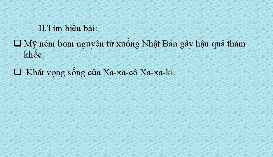 II. Tìm hiểu bài: q Mỹ ném bom nguyên tử xuống Nhật Bản gây