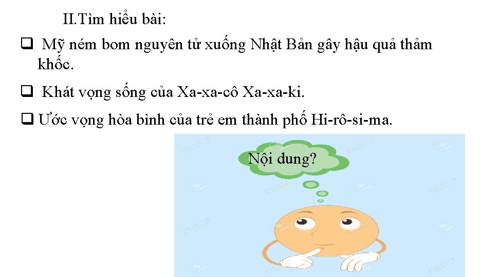 II. Tìm hiểu bài: q Mỹ ném bom nguyên tử xuống Nhật Bản gây