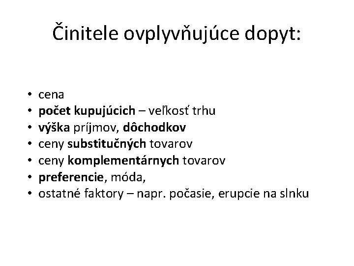 Činitele ovplyvňujúce dopyt: • • cena počet kupujúcich – veľkosť trhu výška príjmov, dôchodkov