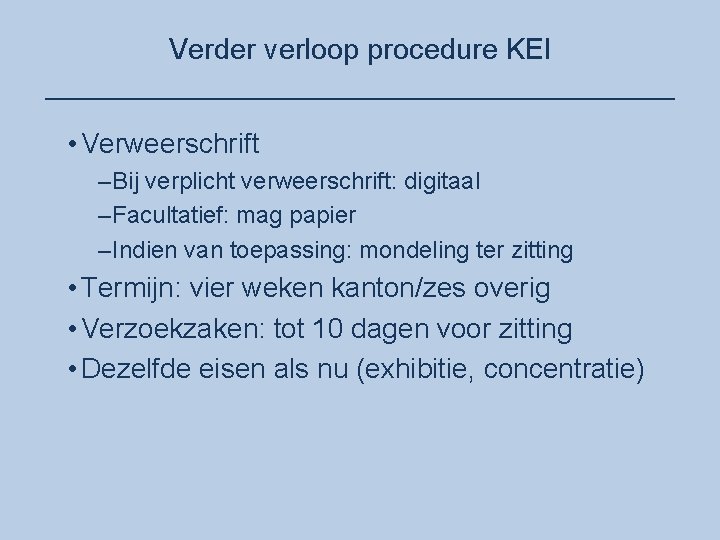 Verder verloop procedure KEI ____________________ • Verweerschrift –Bij verplicht verweerschrift: digitaal –Facultatief: mag papier