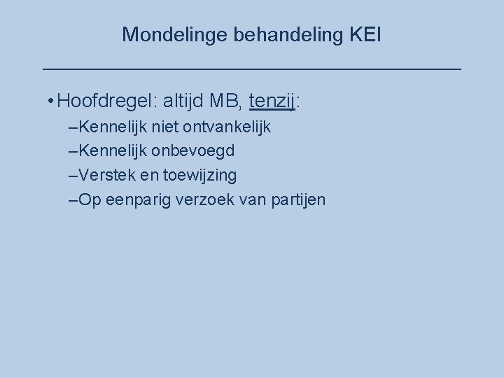 Mondelinge behandeling KEI ___________________ • Hoofdregel: altijd MB, tenzij: –Kennelijk niet ontvankelijk –Kennelijk onbevoegd