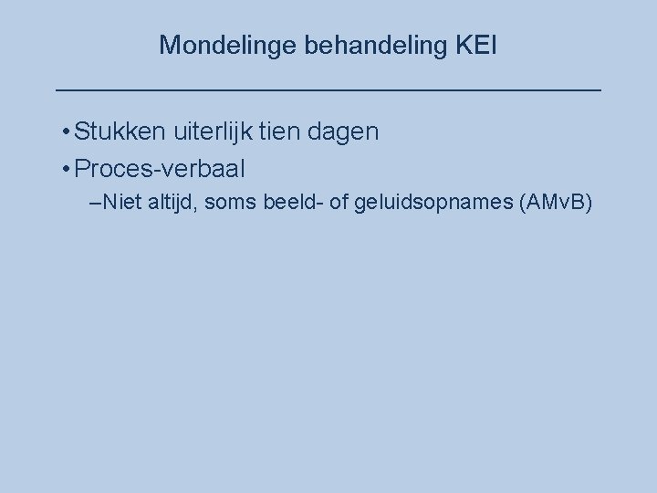 Mondelinge behandeling KEI ___________________ • Stukken uiterlijk tien dagen • Proces-verbaal –Niet altijd, soms