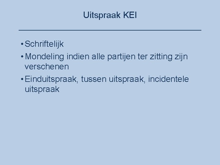 Uitspraak KEI ___________________ • Schriftelijk • Mondeling indien alle partijen ter zitting zijn verschenen