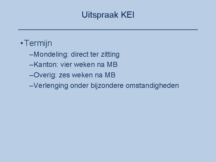 Uitspraak KEI ___________________ • Termijn –Mondeling: direct ter zitting –Kanton: vier weken na MB