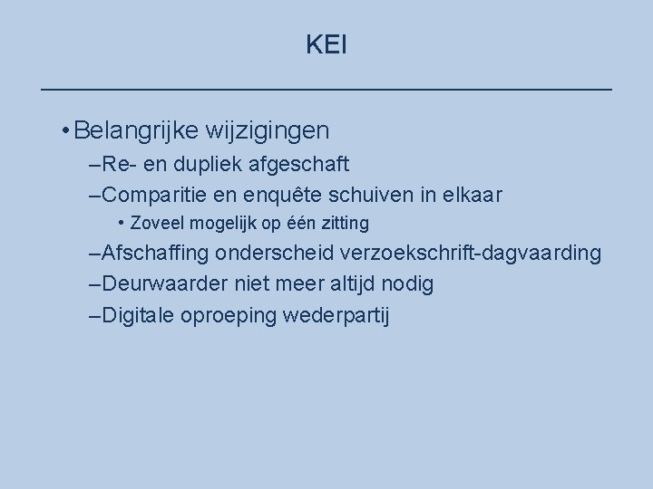 KEI ____________________ • Belangrijke wijzigingen –Re- en dupliek afgeschaft –Comparitie en enquête schuiven in