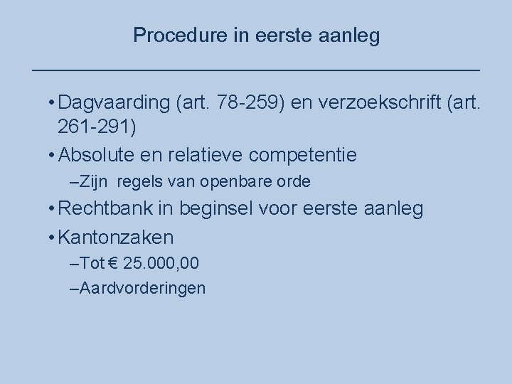 Procedure in eerste aanleg ____________________ • Dagvaarding (art. 78 -259) en verzoekschrift (art. 261