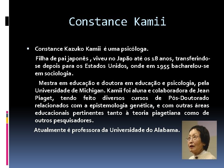 Constance Kamii Constance Kazuko Kamii é uma psicóloga. Filha de pai japonês , viveu