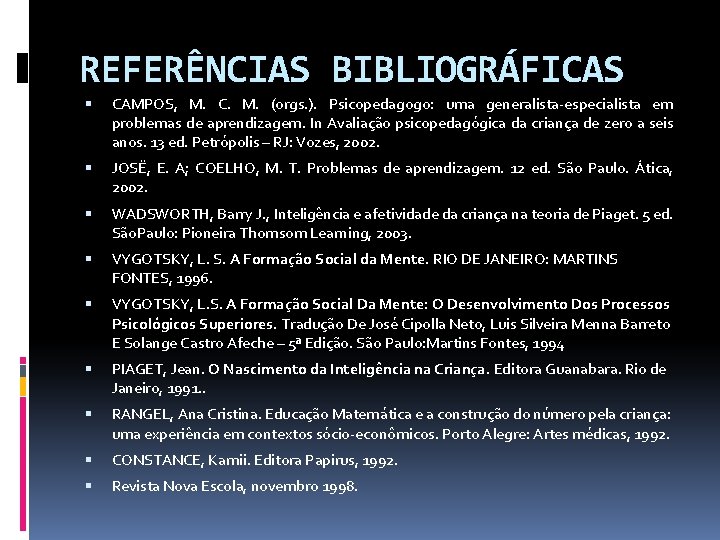 REFERÊNCIAS BIBLIOGRÁFICAS CAMPOS, M. C. M. (orgs. ). Psicopedagogo: uma generalista-especialista em problemas de