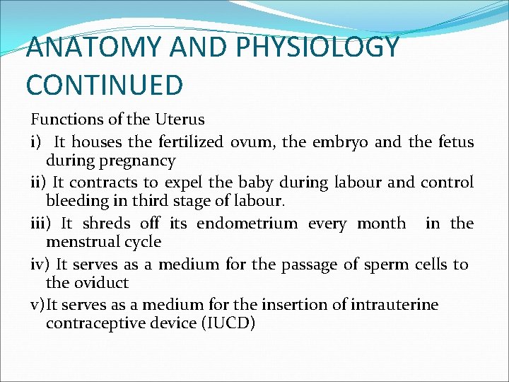 ANATOMY AND PHYSIOLOGY CONTINUED Functions of the Uterus i) It houses the fertilized ovum,