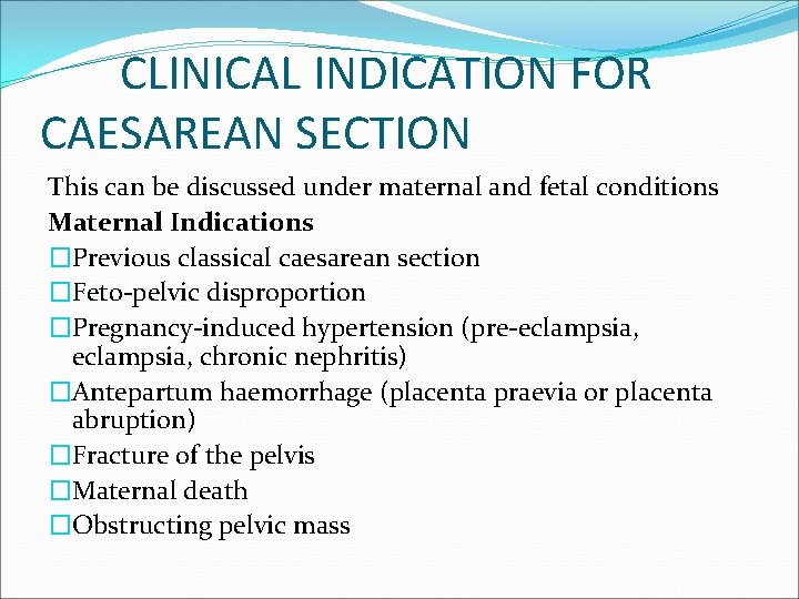 CLINICAL INDICATION FOR CAESAREAN SECTION This can be discussed under maternal and fetal conditions