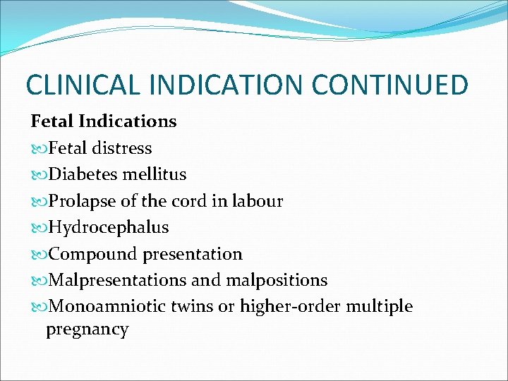 CLINICAL INDICATION CONTINUED Fetal Indications Fetal distress Diabetes mellitus Prolapse of the cord in