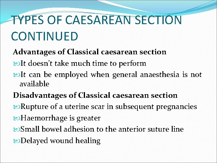 TYPES OF CAESAREAN SECTION CONTINUED Advantages of Classical caesarean section It doesn’t take much