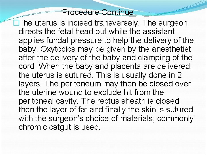 Procedure Continue �The uterus is incised transversely. The surgeon directs the fetal head out