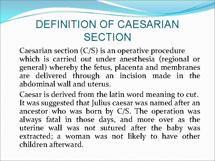 DEFINITION OF CAESARIAN SECTION Caesarian section (C/S) is an operative procedure which is carried