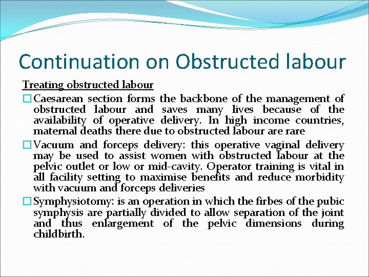 Continuation on Obstructed labour Treating obstructed labour �Caesarean section forms the backbone of the