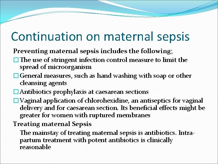 Continuation on maternal sepsis Preventing maternal sepsis includes the following; �The use of stringent