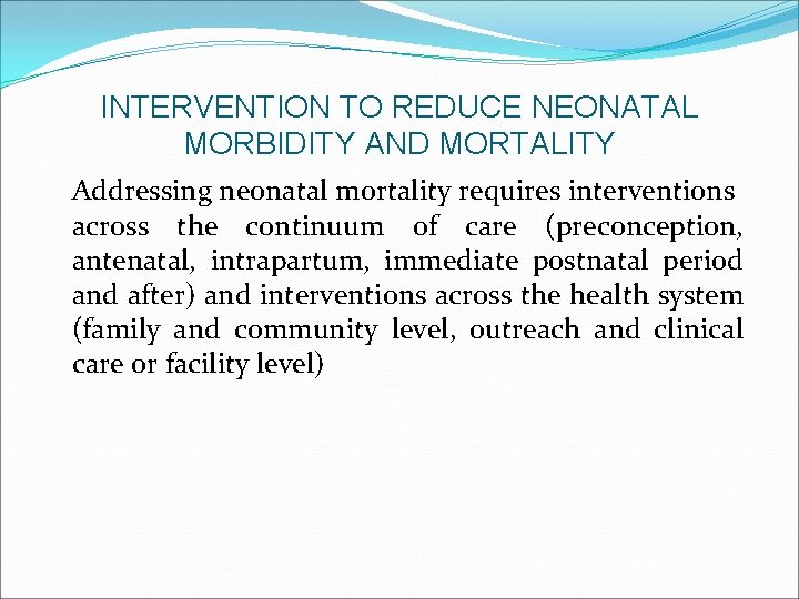 INTERVENTION TO REDUCE NEONATAL MORBIDITY AND MORTALITY Addressing neonatal mortality requires interventions across the