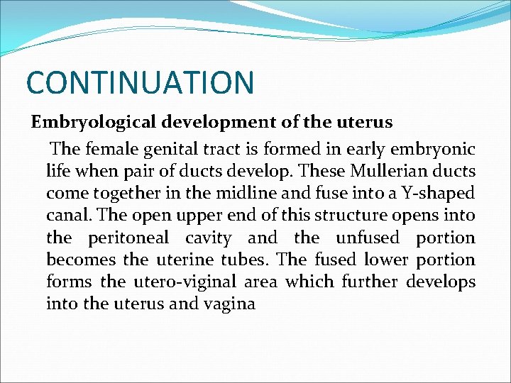 CONTINUATION Embryological development of the uterus The female genital tract is formed in early