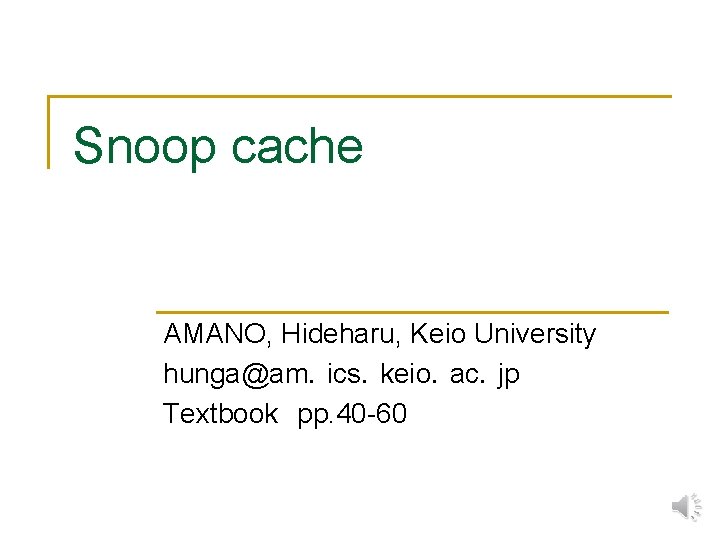 Snoop cache AMANO, Hideharu, Keio University hunga@am．ics．keio．ac．jp Textbook　pp. 40 -60 