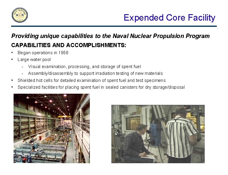 Expended Core Facility Providing unique capabilities to the Naval Nuclear Propulsion Program CAPABILITIES AND