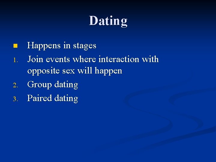 Dating n 1. 2. 3. Happens in stages Join events where interaction with opposite Dating n 1. 2. 3. Happens in stages Join events where interaction with opposite