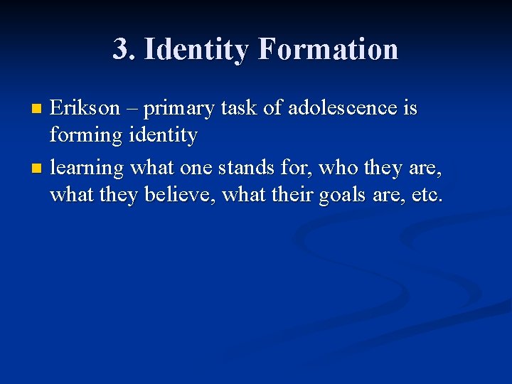3. Identity Formation Erikson – primary task of adolescence is forming identity n learning 3. Identity Formation Erikson – primary task of adolescence is forming identity n learning