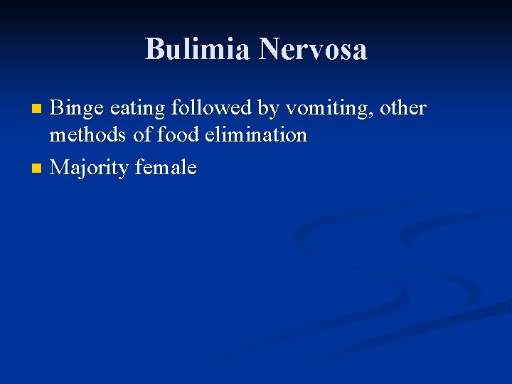 Bulimia Nervosa Binge eating followed by vomiting, other methods of food elimination n Majority Bulimia Nervosa Binge eating followed by vomiting, other methods of food elimination n Majority