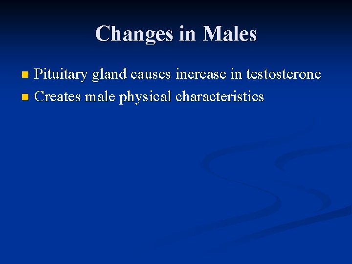 Changes in Males Pituitary gland causes increase in testosterone n Creates male physical characteristics Changes in Males Pituitary gland causes increase in testosterone n Creates male physical characteristics