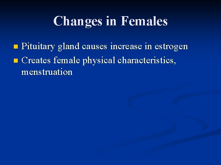 Changes in Females Pituitary gland causes increase in estrogen n Creates female physical characteristics, Changes in Females Pituitary gland causes increase in estrogen n Creates female physical characteristics,
