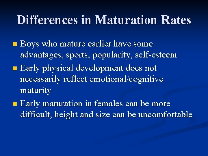 Differences in Maturation Rates Boys who mature earlier have some advantages, sports, popularity, self-esteem Differences in Maturation Rates Boys who mature earlier have some advantages, sports, popularity, self-esteem