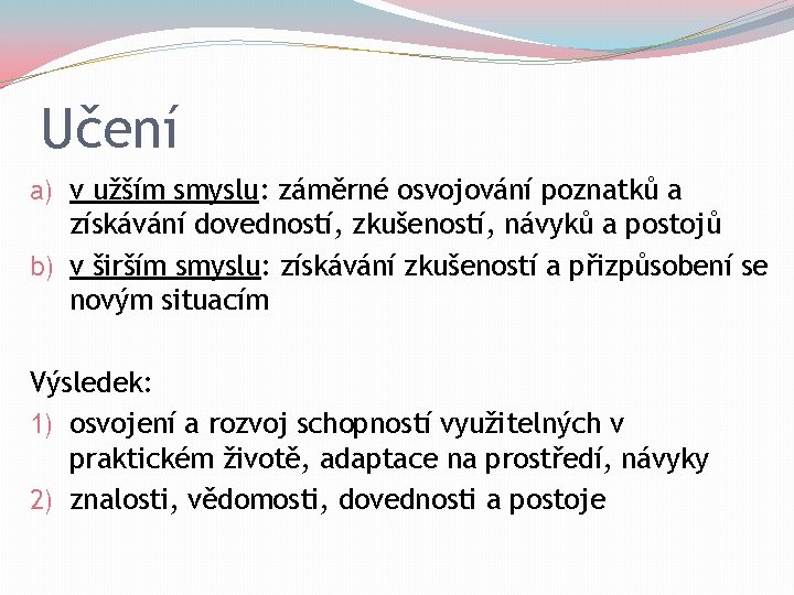 Učení a) v užším smyslu: záměrné osvojování poznatků a získávání dovedností, zkušeností, návyků a